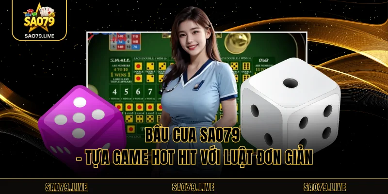 Bầu Cua Sao79 - Tựa Game Hot Hit Với Luật Đơn Giản