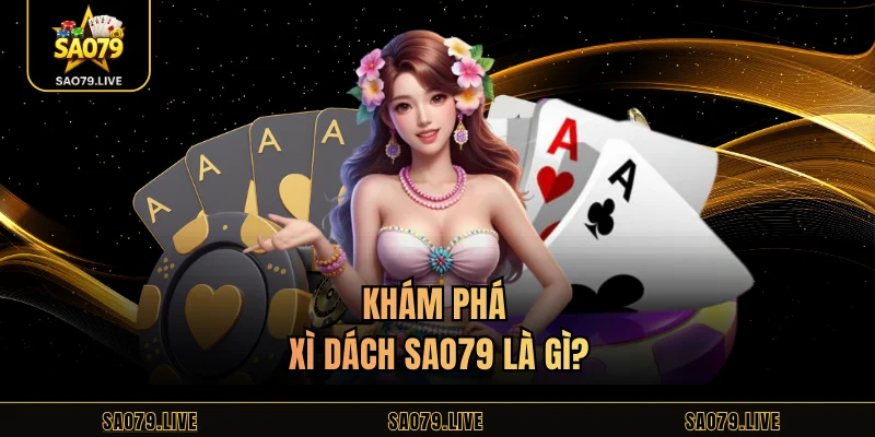 Khám phá xì dách Sao79 là gì?